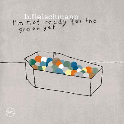 B. FLEISCHMANN I'm Not Ready for the Grave Yet