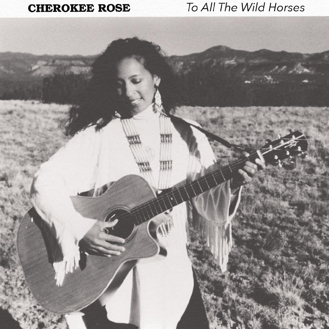 Cherokee Rose To All The Wild Horses