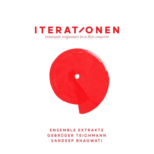 GEBRUDER TEICHMANN, ENSEMBLE EXTRAKTE & SANDEEP BH Iterationen - Resonant Responses To A Live Concert