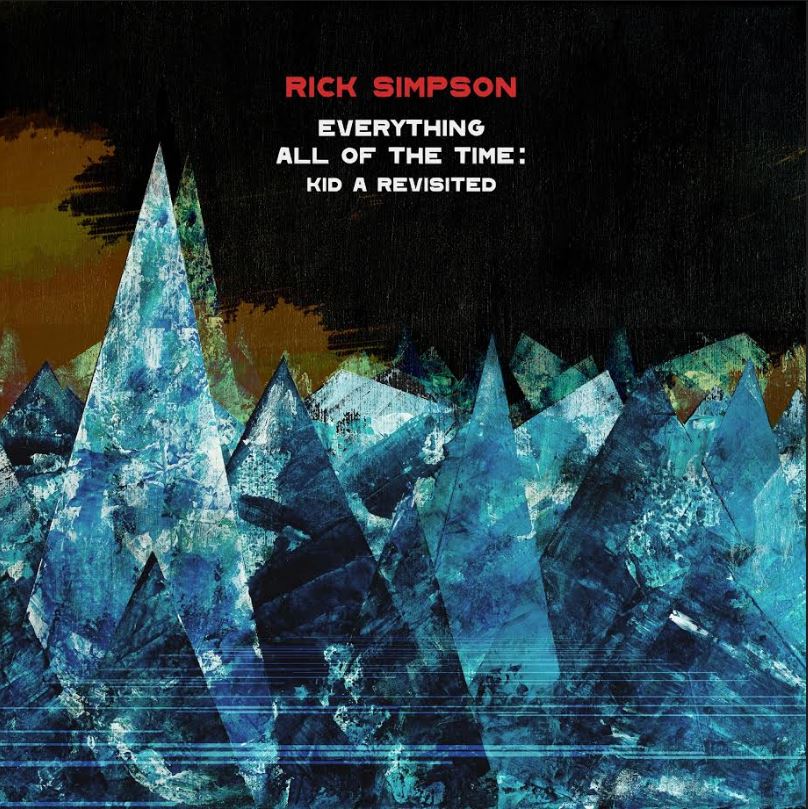 Rick Simpson Everything All Of The Time: Kid A Revisited