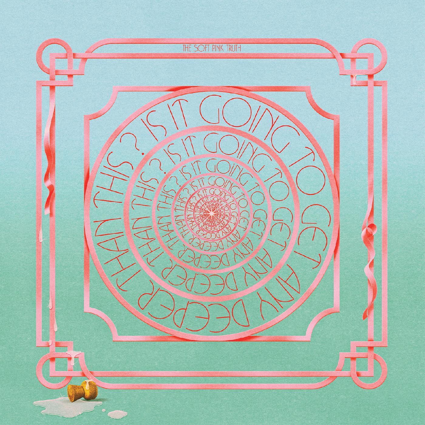 The Soft Pink Truth Is It Going To Get Any Deeper Than This?