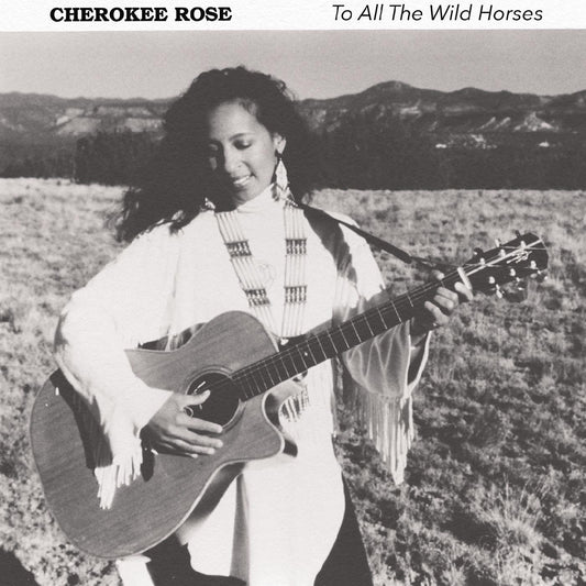 Cherokee Rose To All The Wild Horses