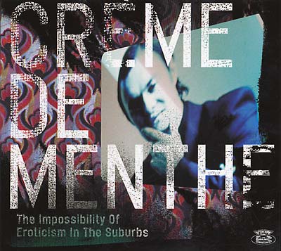 CREME DE MENTHE The Impossibility Of Eroticism In The Suburbs
