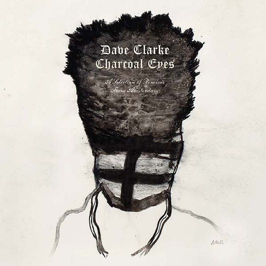 Dave Clarke Charcoal Eyes: A Selection Of Remixes From Amsterdam