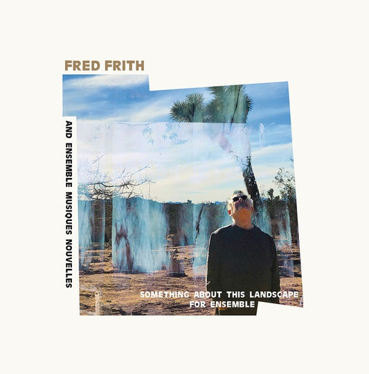 FRED FRITH AND ENSEMBLE MUSIQUES NOUVELLES Something About This Landscape For Ensemble