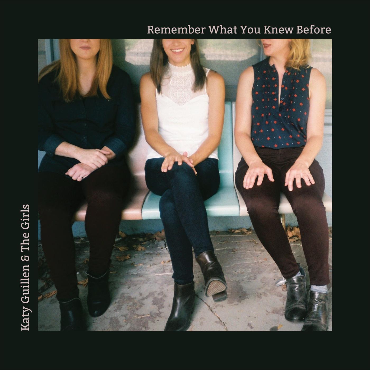 Katy Guillen & The Girls Remember What You Knew Before