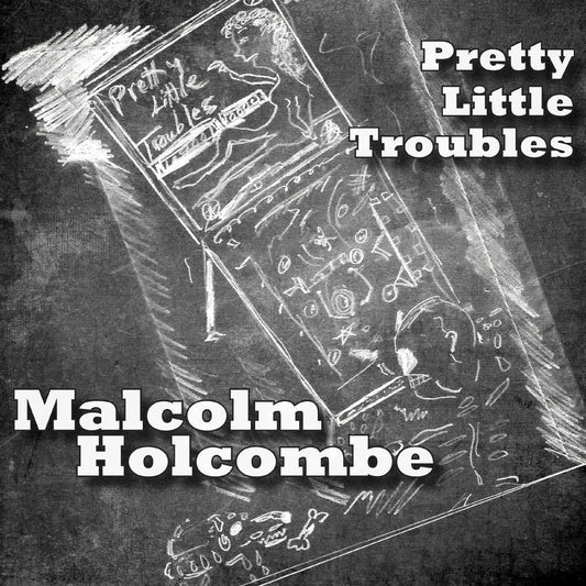 Malcolm Holcombe Pretty Little Troubles