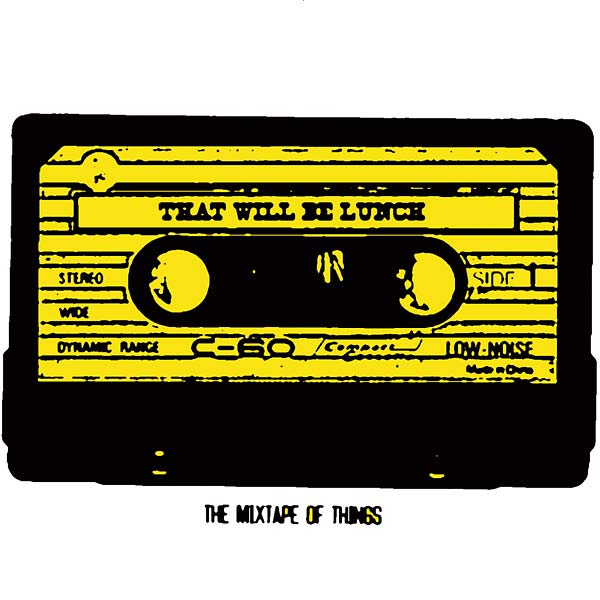 THAT WILL BE LUNCH The Mixtape Of Things